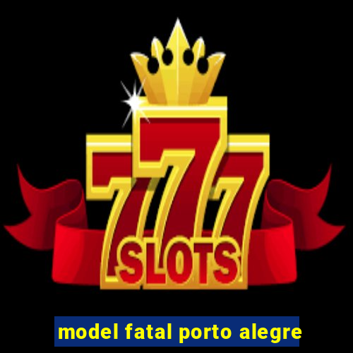 model fatal porto alegre